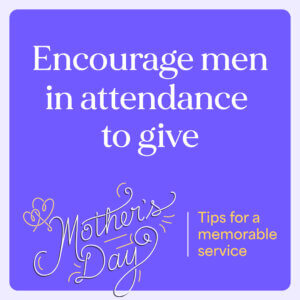 Encourage men in attendance to give 5 Tips for a Memorable Mother’s Day Service